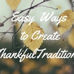 Easy Ways to Create “Thankful Traditions”