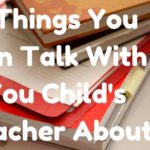 5 Things You Can Talk With You Child’s Teacher About