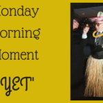 Monday Morning Moment – “Yet”