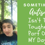 Sometimes “Autism” Isn’t The Toughest Part Of MY Day