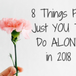8 Things For Just YOU To Do ALONE in 2018