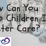 How Can You Help Children In Foster Care?