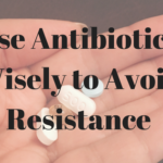 Use Antibiotics Wisely to Avoid Resistance