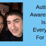 Autism Awareness Is Every Day For Us