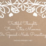 Truthful Thoughts From This Momma On Special Needs Parenting